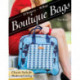 Boutique Bags: Classic Style for Modern Living • 19 Projects, 76 Bags