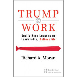 Trump @ Work: Really Huge Lessons on Leadership, Believe Me