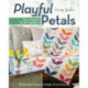 Playful Petals: Learn Simple, Fusible Applique • 18 Quilted Projects Made from Precuts