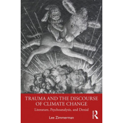 Trauma and the Discourse of Climate Change: Literature, Psychoanalysis and Denial