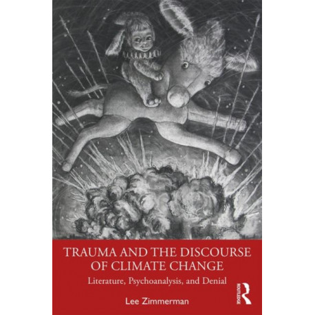 Trauma and the Discourse of Climate Change: Literature, Psychoanalysis and Denial