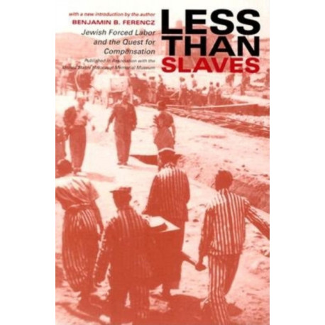 Less Than Slaves: Jewish Forced Labor and the Quest for Compensation