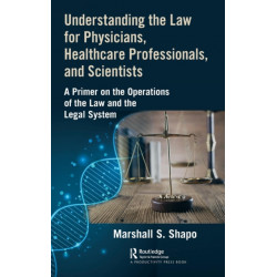 Understanding the Law for Physicians, Healthcare Professionals, and Scientists: A Primer on the Operations of the Law and the Legal System
