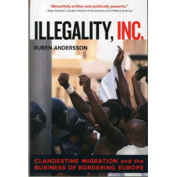 Illegality, Inc.: Clandestine Migration and the Business of Bordering Europe
