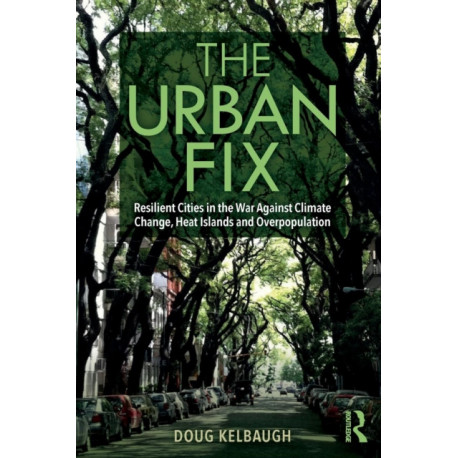 The Urban Fix: Resilient Cities in the War Against Climate Change, Heat Islands and Overpopulation