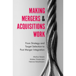 Making Mergers and Acquisitions Work: From Strategy and Target Selection to Post Merger Integration