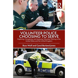 Volunteer Police, Choosing to Serve: Exploring, Comparing, and Assessing Volunteer Policing in the United States and the United Kingdom