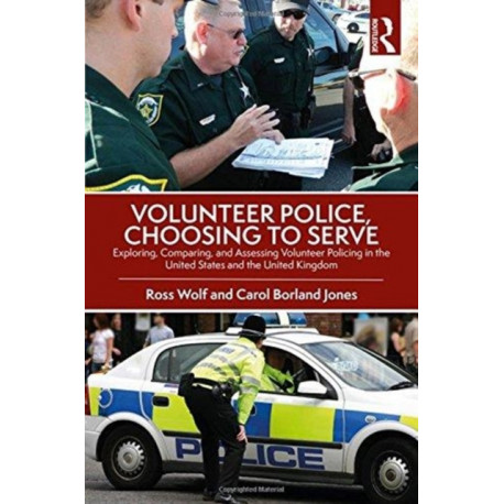 Volunteer Police, Choosing to Serve: Exploring, Comparing, and Assessing Volunteer Policing in the United States and the United Kingdom