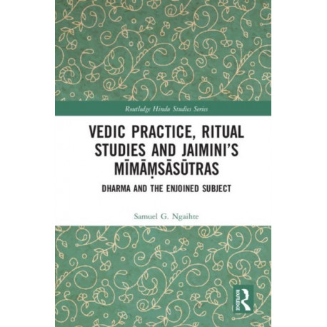 Vedic Practice, Ritual Studies and Jaimini’s Mimamsasutras: Dharma and the Enjoined Subject
