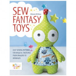 Sew Fantasy Toys: Easy Sewing Patterns for Magical Creatures from Dragons to Mermaids