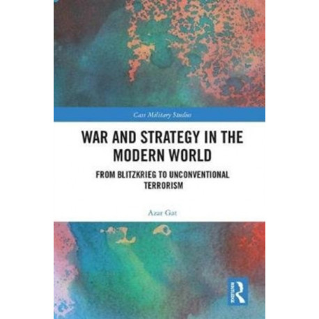 War and Strategy in the Modern World: From Blitzkrieg to Unconventional Terror
