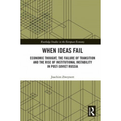 When Ideas Fail: Economic Thought, the Failure of Transition and the Rise of Institutional Instability in Post-Soviet Russia