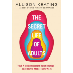 The Secret Lives of Adults: Your Seven Key Relationships - and How to Make Them Work