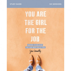 You Are the Girl for the Job Bible Study Guide: Daring to Believe the God Who Calls You