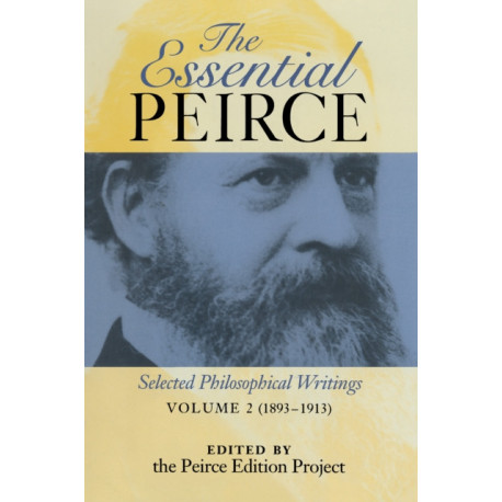 The Essential Peirce, Volume 2: Selected Philosophical Writings (1893-1913)