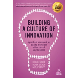 Building a Culture of Innovation: A Practical Framework for Placing Innovation at the Core of Your Business