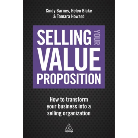 Selling Your Value Proposition: How to Transform Your Business into a Selling Organization