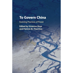 To Govern China: Evolving Practices of Power