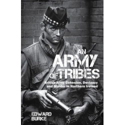 An Army of Tribes: British Army Cohesion, Deviancy and Murder in Northern Ireland