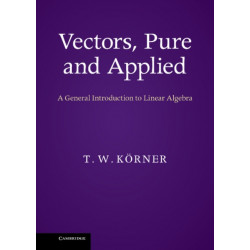 Vectors, Pure and Applied: A General Introduction to Linear Algebra
