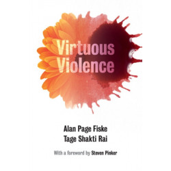 Virtuous Violence: Hurting and Killing to Create, Sustain, End, and Honor Social Relationships