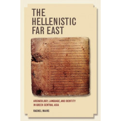 The Hellenistic Far East: Archaeology, Language, and Identity in Greek Central Asia