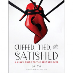 Cuffed, Tied, and Satisfied: A Kinky Guide to the Best Sex Ever