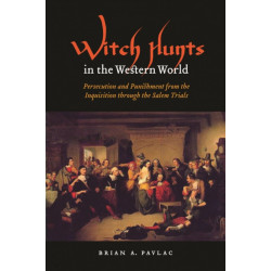 Witch Hunts in the Western World: Persecution and Punishment from the Inquisition Through the Salem Trials