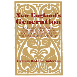 New England's Generation: The Great Migration and the Formation of Society and Culture in the Seventeenth Century