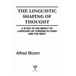 The Linguistic Shaping of Thought: A Study in the Impact of Language on Thinking in China and the West