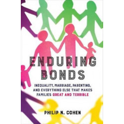 Enduring Bonds: Inequality, Marriage, Parenting, and Everything Else That Makes Families Great and Terrible