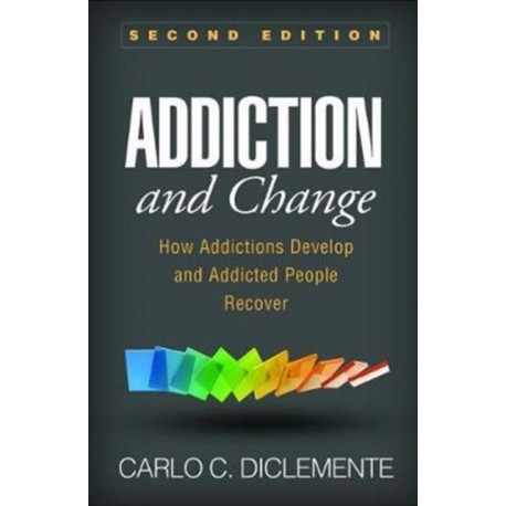 Addiction and Change, Second Edition: How Addictions Develop and Addicted People Recover