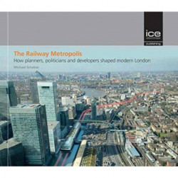 The Railway Metropolis: How planners, politicians and developers shaped modern London