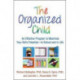 The Organized Child: An Effective Program to Maximize Your Kid's Potentiala€”in School and in Life
