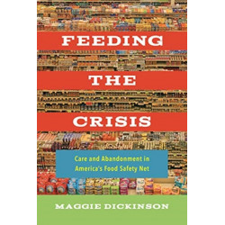 Feeding the Crisis: Care and Abandonment in America's Food Safety Net