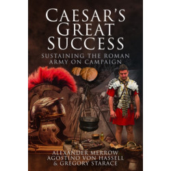 Caesar's Great Success: Sustaining the Roman Army on Campaign