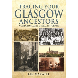 Tracing Your Glasgow Ancestors: A Guide for Family & Local Historians