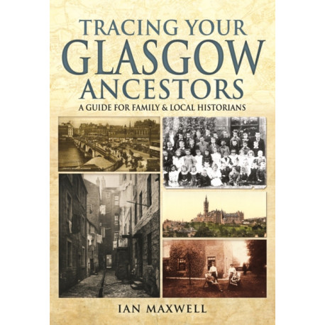 Tracing Your Glasgow Ancestors: A Guide for Family & Local Historians