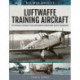 Luftwaffe Training Aircraft: The Training of Germany's Pilots and Aircrew Through Rare Archive Photographs