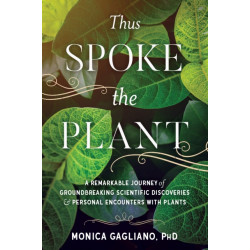 Thus Spoke the Plant: A Remarkable Journey of Groundbreaking Scientific Discoveries and Personal Encounters with Plants