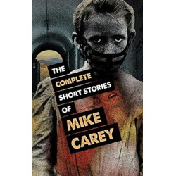 The Complete Short Stories of Mike Carey