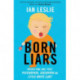 Born Liars: We All Do It But Which One Are You - Psychopath, Sociopath or Little White Liar?