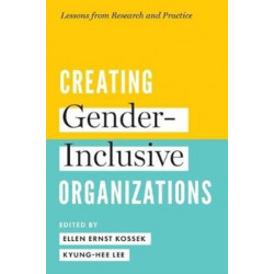Creating Gender-Inclusive Organizations: Lessons from Research and Practice