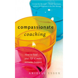 Compassionate Coaching: How to Heal Your Life and Make Miracles Happen