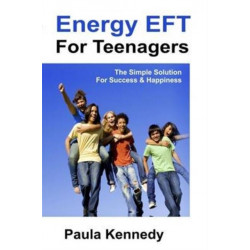 Energy Eft for Teenagers: The Simple Solution for Success & Happiness with Energy Emotional Freedom Techniques