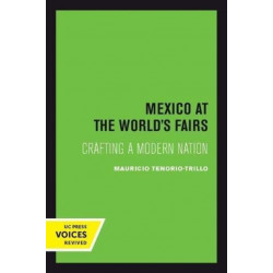Mexico at the World's Fairs: Crafting a Modern Nation