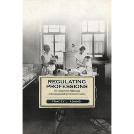 Regulating Professions: The Emergence of Professional Self-Regulation in Four Canadian Provinces