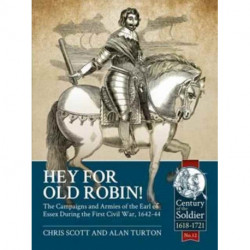 Hey For Old Robin!: The Campaigns And Armies of the Earl of Essex During the First Civil War, 1642-44