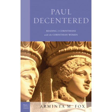 Paul Decentered: Reading 2 Corinthians with the Corinthian Women