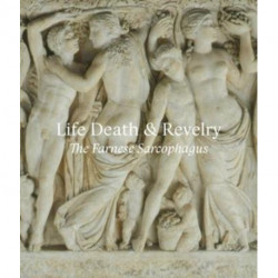 Life Death & Revelry: The Farnese Sarcophagus